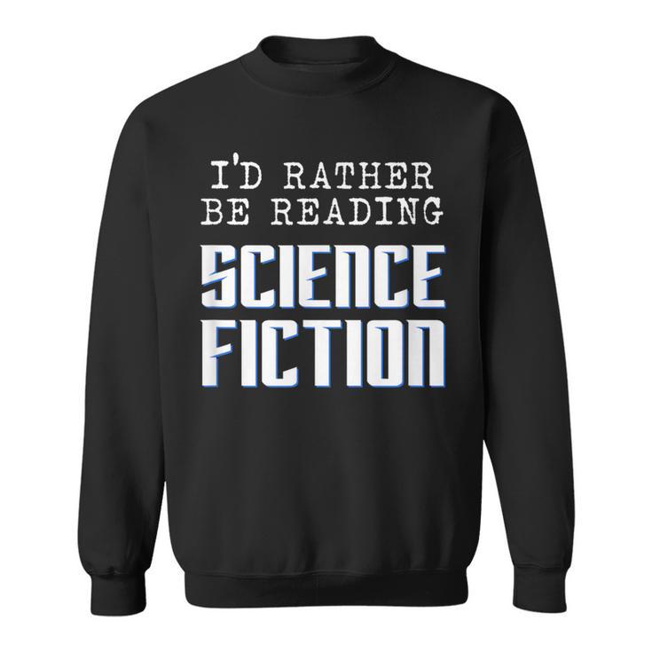 I'd Rather Be Reading Science Fiction Sci Fi Book Reader Sweatshirt