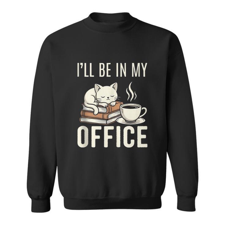 I’Ll Be In My Office Cat Coffee Book Reading Lover Sweatshirt