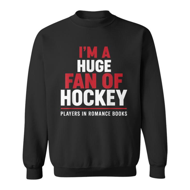 I'm a Huge Fan Of Hockey Players In Romance Books Sweatshirt