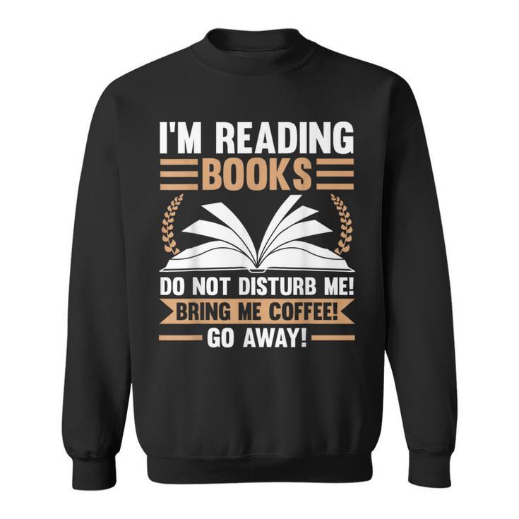 I'm Reading Books Do Not Disturb Me Read Sweatshirt