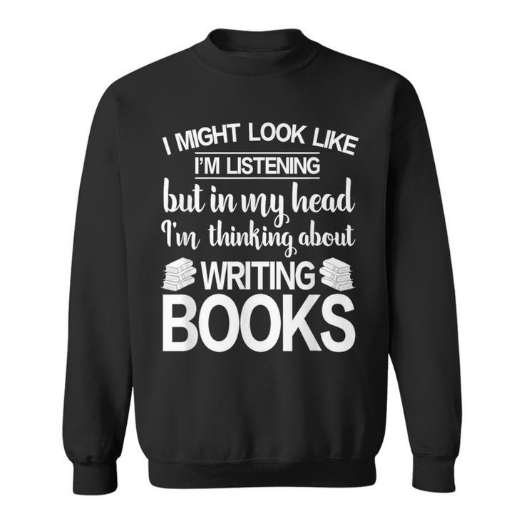 I'm Thinking About Writing Books Author Novelist Sweatshirt