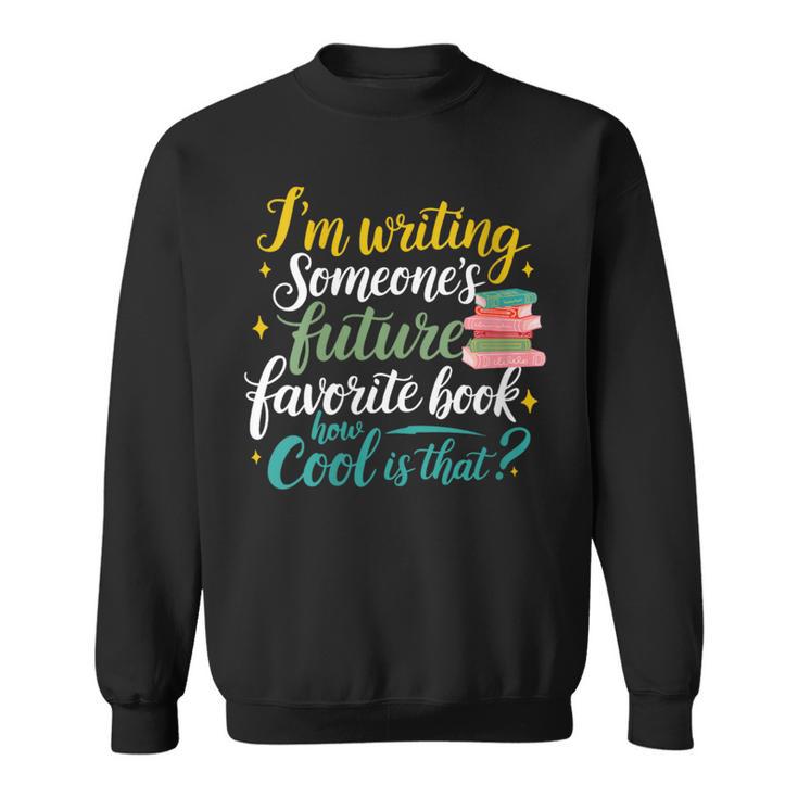 I'm Writing Someone's Future Favorite Book Lover Reading Sweatshirt