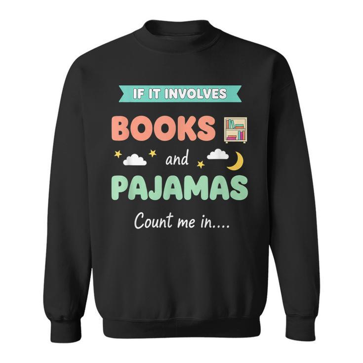 If IT Involves Books And Pajamas Count Me In Literary Reader Sweatshirt