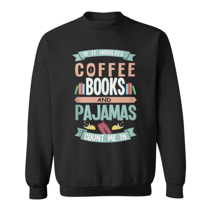 If It Involves Coffee Books And Pajamas Count Me In Sweatshirt