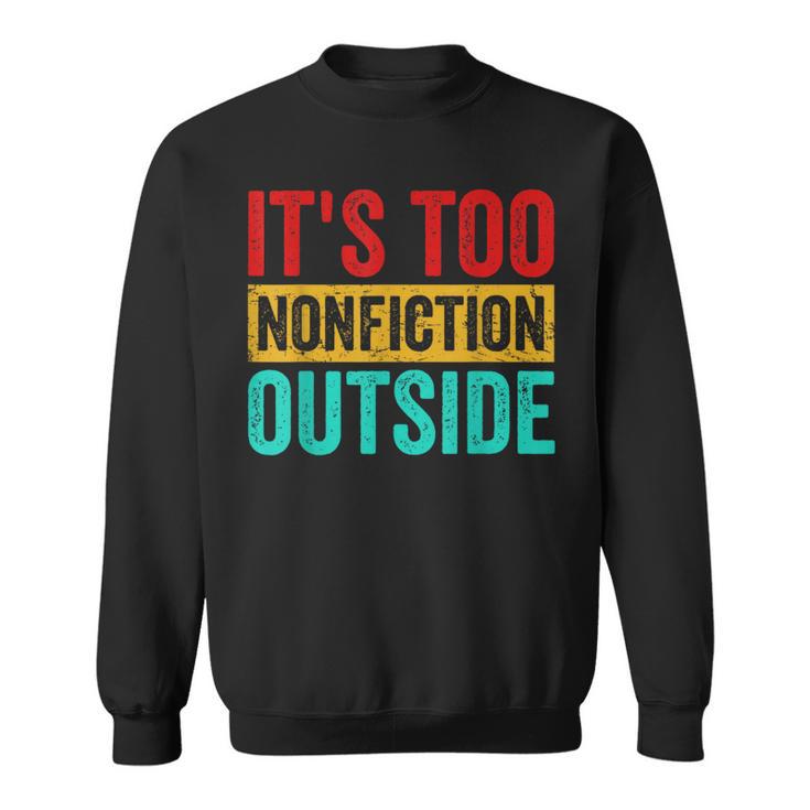 Its Too Nonfiction Outside Book Lover Literary Vintage Sweatshirt Its Too Nonfiction Outside Book Lover Literary Vintage Sweatshirt