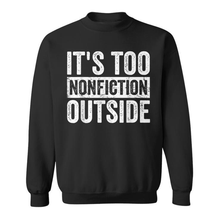 Its Too Nonfiction Outside Book Lovers Reading Joke Sweatshirt