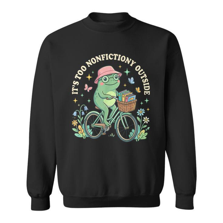 It's Too Nonfiction Outside Frog Reading Book Lover Sweatshirt