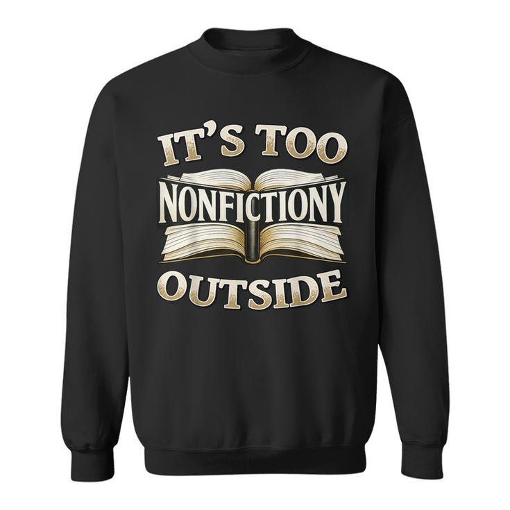 It’s Too Nonfictiony Outside Book Lover Quote Sweatshirt It’s Too Nonfictiony Outside Book Lover Quote Sweatshirt