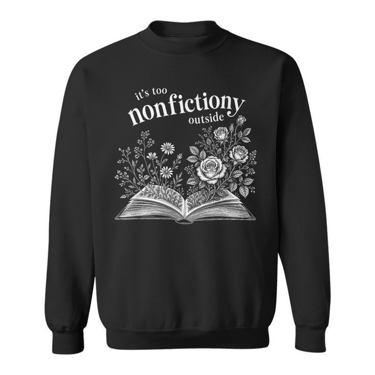 It's Too Nonfictiony Outside Wildflower Book Lover Bookish Sweatshirt
