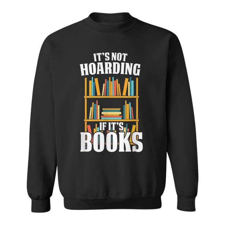 Its Not Hoarding If Its Books Bookworm Reading Hoarding Sweatshirt