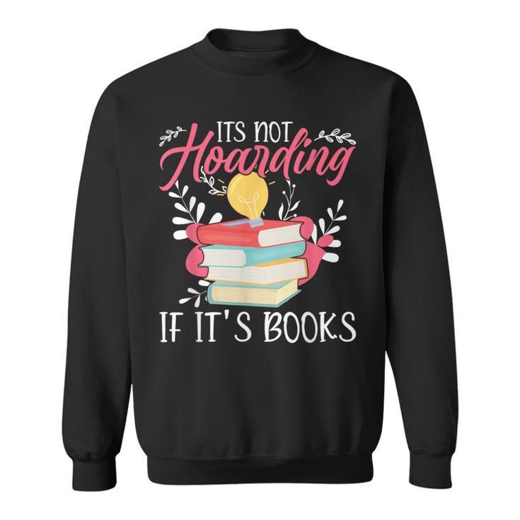Its Not Hoarding If Its Books Hoarder Bookish Book Lovers Sweatshirt
