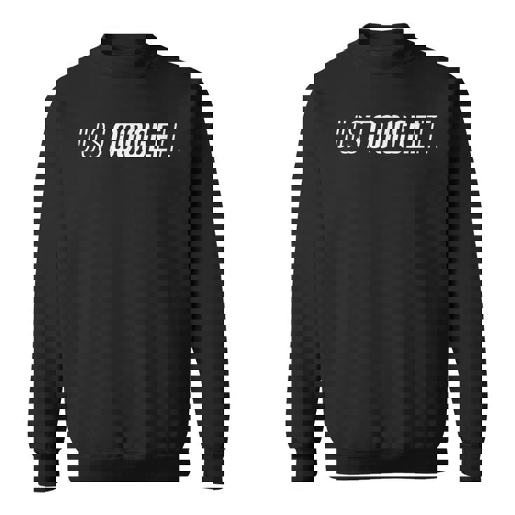 Just Google It スウェットシャツ