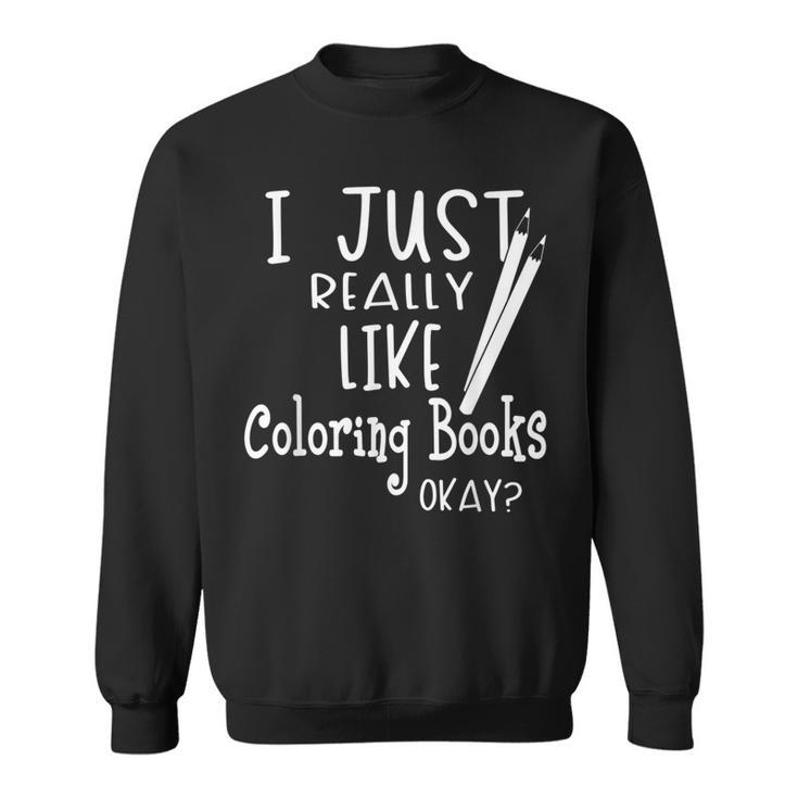 I Just Really Like Coloring Books Okay Quote Sweatshirt