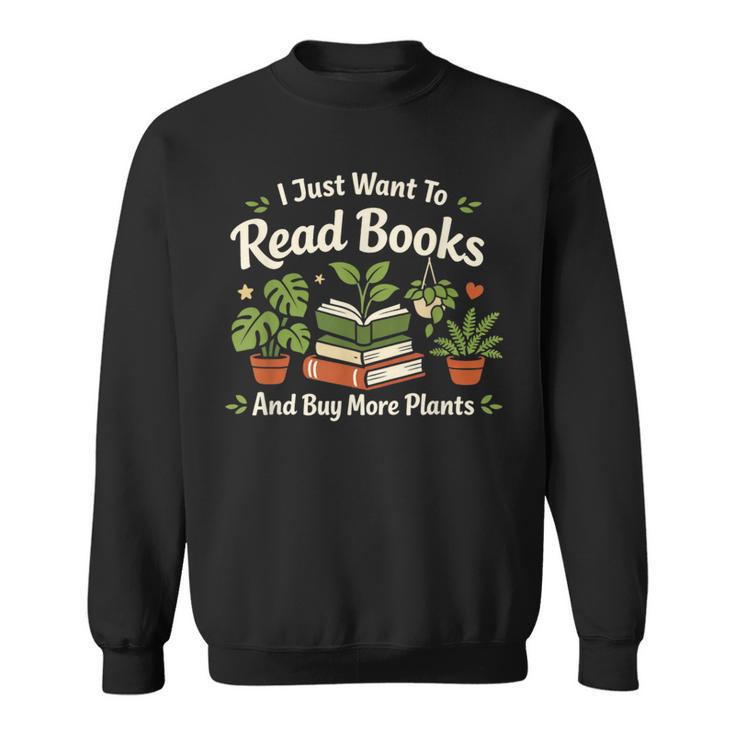 I Just Want To Read Books And Buy More Plants Sweatshirt