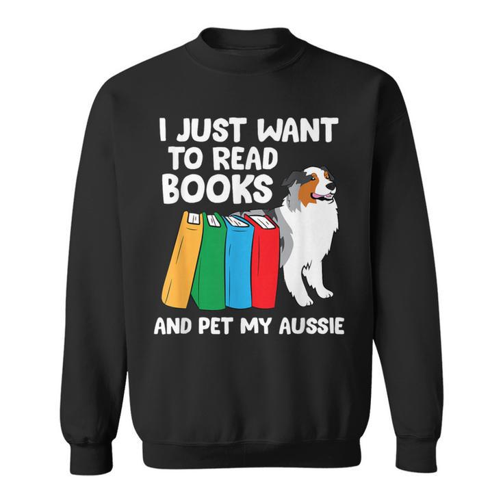 I Just Want To Read Books And Pet My Aussie Sweatshirt
