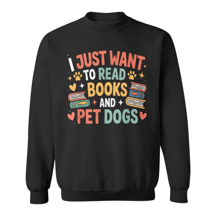 I Just Want To Read Books And Pet Dogs Reading Sweatshirt