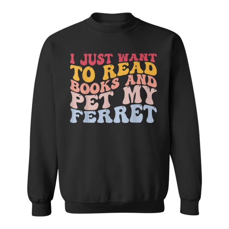I Just Want To Read Books And Pet My Ferret Pet Lover Sweatshirt