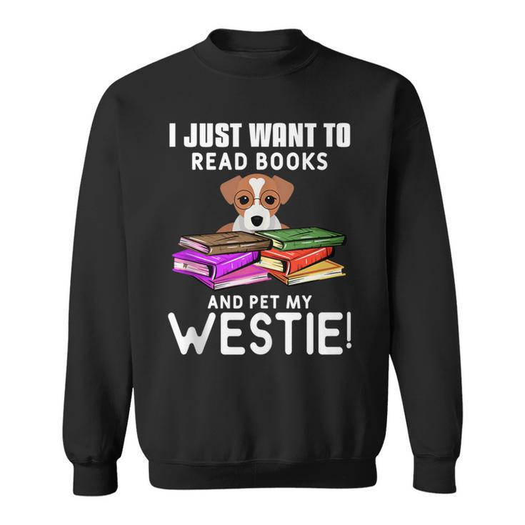 I Just Want To Read Books And Pet My Westies Sweatshirt