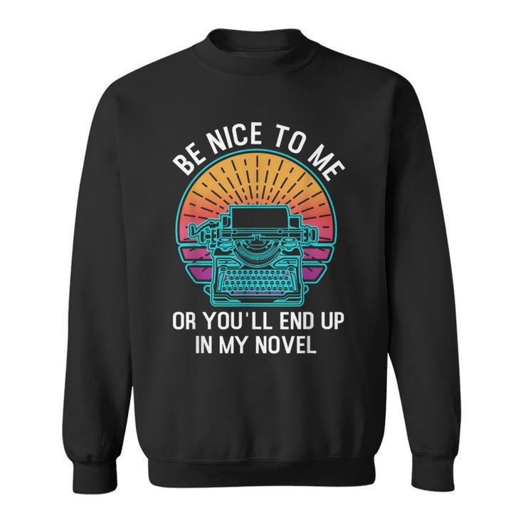 Be Kind To Me Or End Up In My Novel Writing Book Sweatshirt