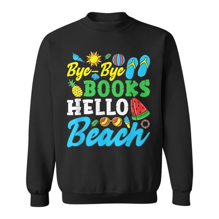 Last Day Of School Bye Bye Books Hello Beach Sweatshirt