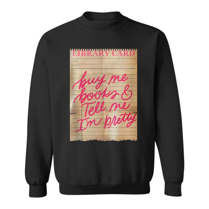Library Card Buy Me Books And Tell Me I'm Pretty Pink Sweatshirt