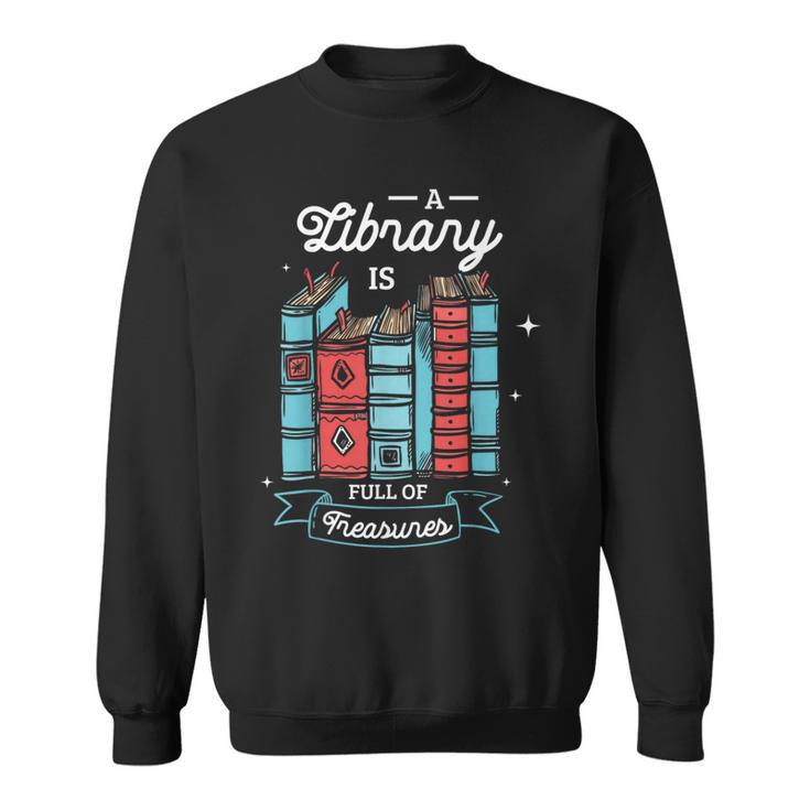 A Library Is Full Of Treasures For a Librarian Library Book Sweatshirt