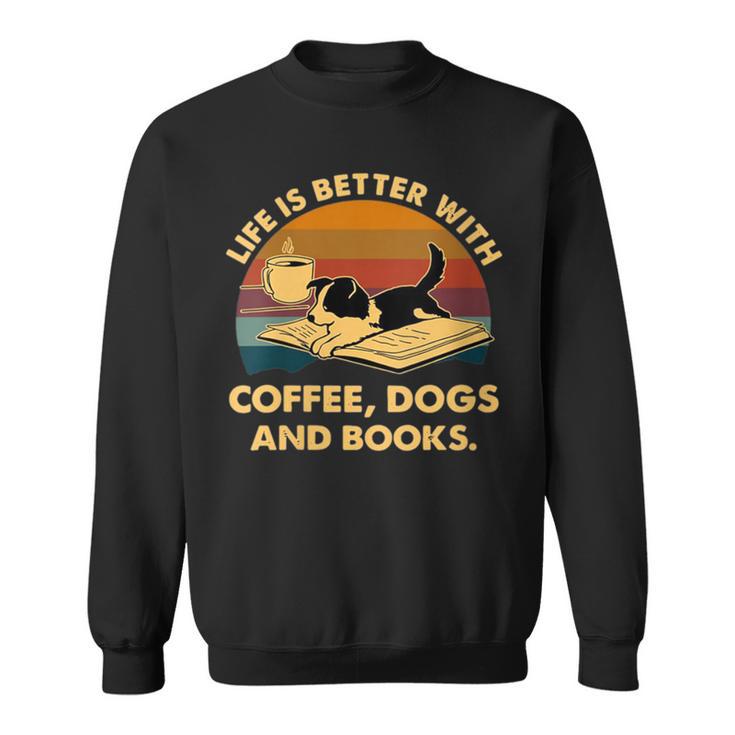 Life Is Better With Coffee Dogs And Books Sweatshirt