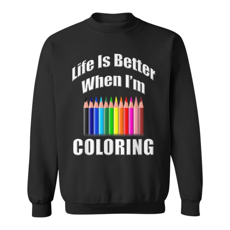Life Is Better When I'm Coloring Adult Coloring Book T-Shirt Sweatshirt Life Is Better When I'm Coloring Adult Coloring Book T-Shirt Sweatshirt