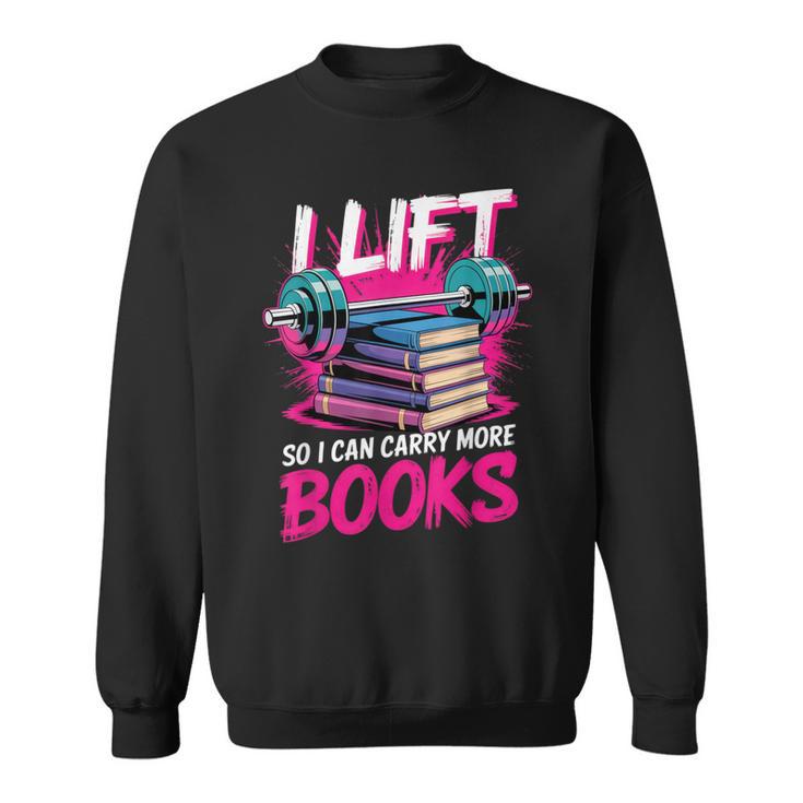 I Lift So I Can Carry More Books Bookworm Library Nerd Sweatshirt