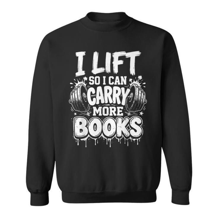 I Lift So I Can Carry More Books Fun Gym Book Lover Workout Sweatshirt