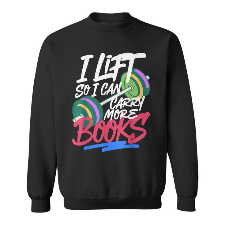 Lift So I Can Carry More Books Lovers Gym Reader Sweatshirt