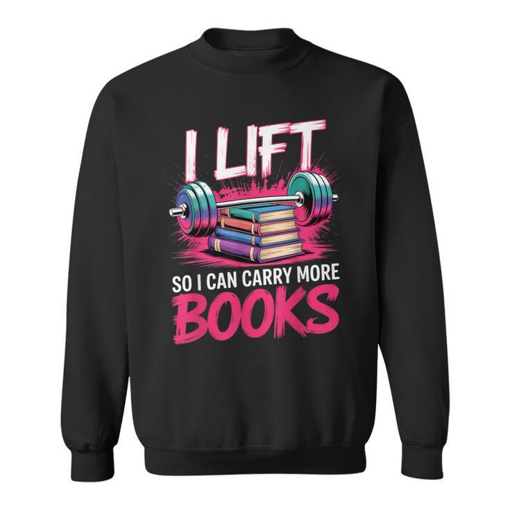 I Lift So I Can Carry More Books Reader Gym Bookworm Sweatshirt