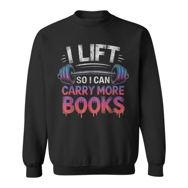 I Lift So I Can Carry More Books Reader Sweatshirt