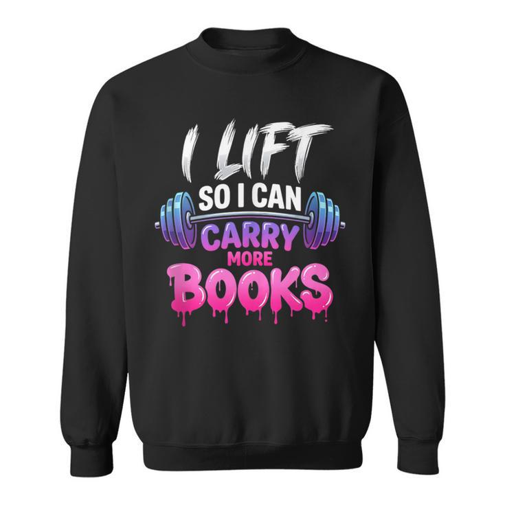 I Lift So I Can Carry More Books Reader Workout Sweatshirt