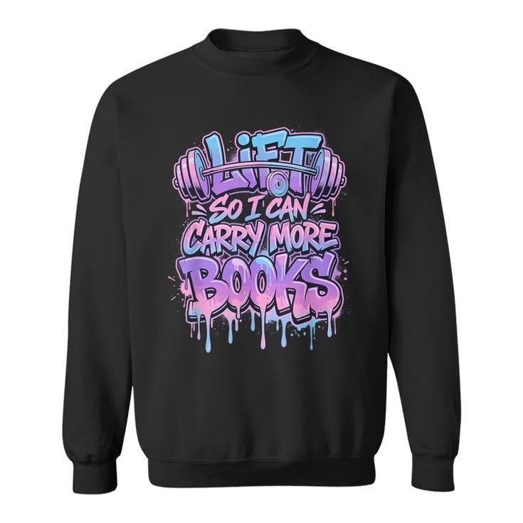 Lift So I Can Carry More Books Reader Workout Sweatshirt
