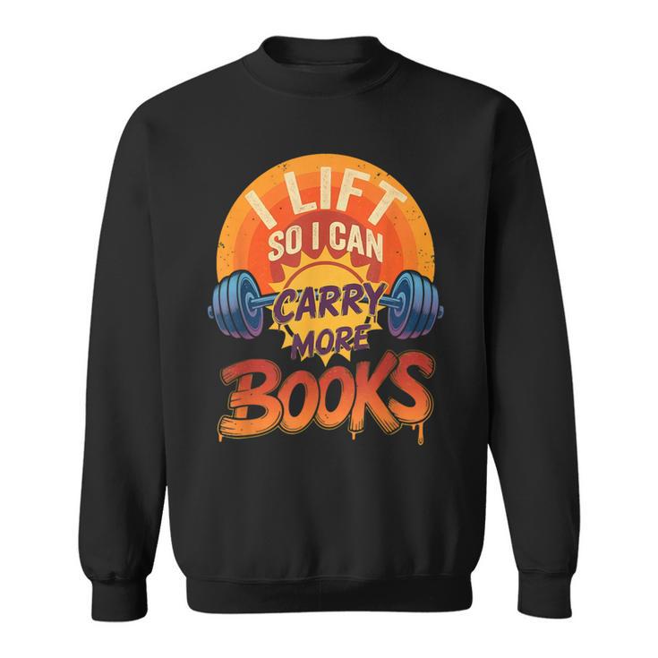 I Lift So I Can Carry More Books Reading Humor Gyming Sweatshirt