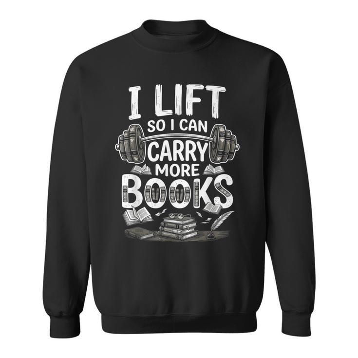 I Lift So I Can Carry More Books Reading Reader Book Workout Sweatshirt