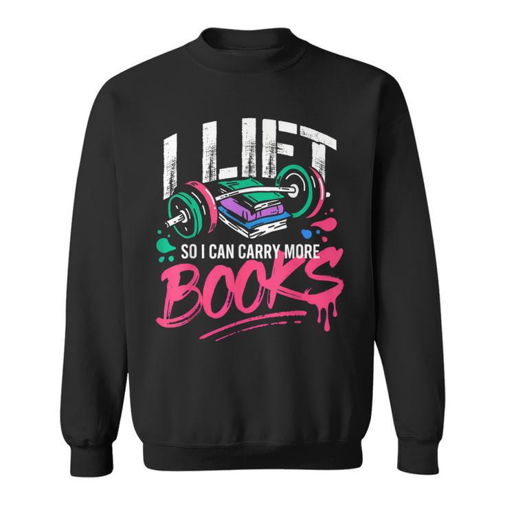 I Lift So I Can Carry More Books Reading Reader Workout Gym Sweatshirt