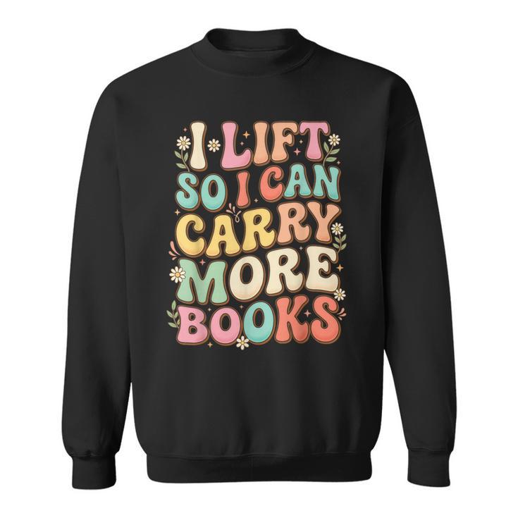 I Lift So I Can Carry More Books Sweatshirt I Lift So I Can Carry More Books Sweatshirt