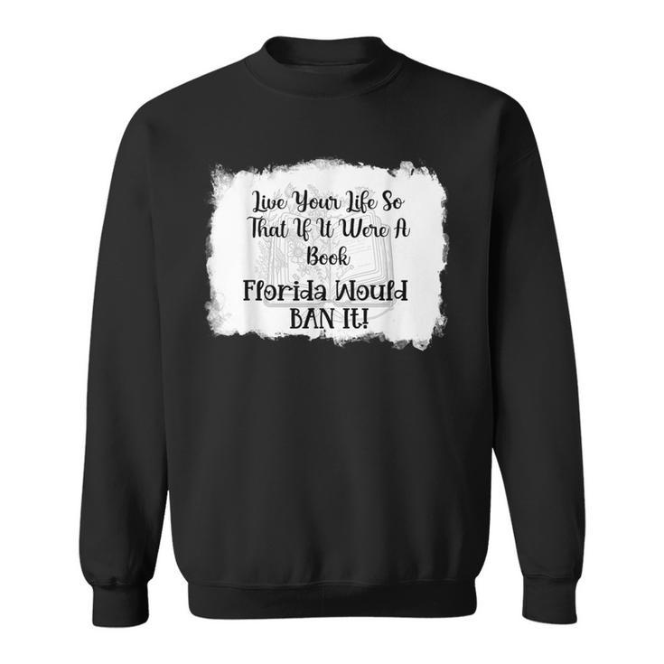 Live Your LIfe So That If It Were A Book Florida Would Ban Sweatshirt