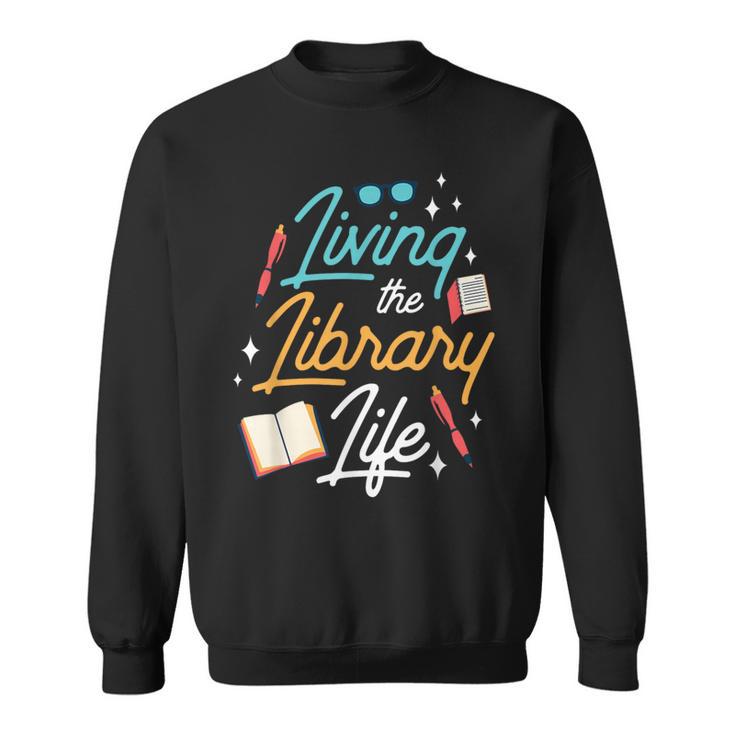 Living The Library Life Lover Sayings Books Librarian Sweatshirt