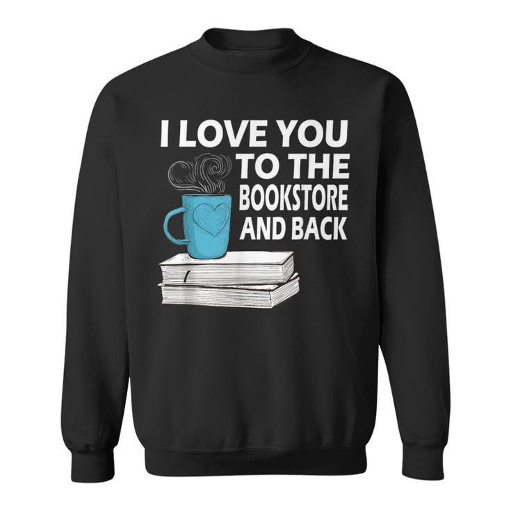 I Love You To The Bookstore And Back Book Readers T-Shirt Sweatshirt