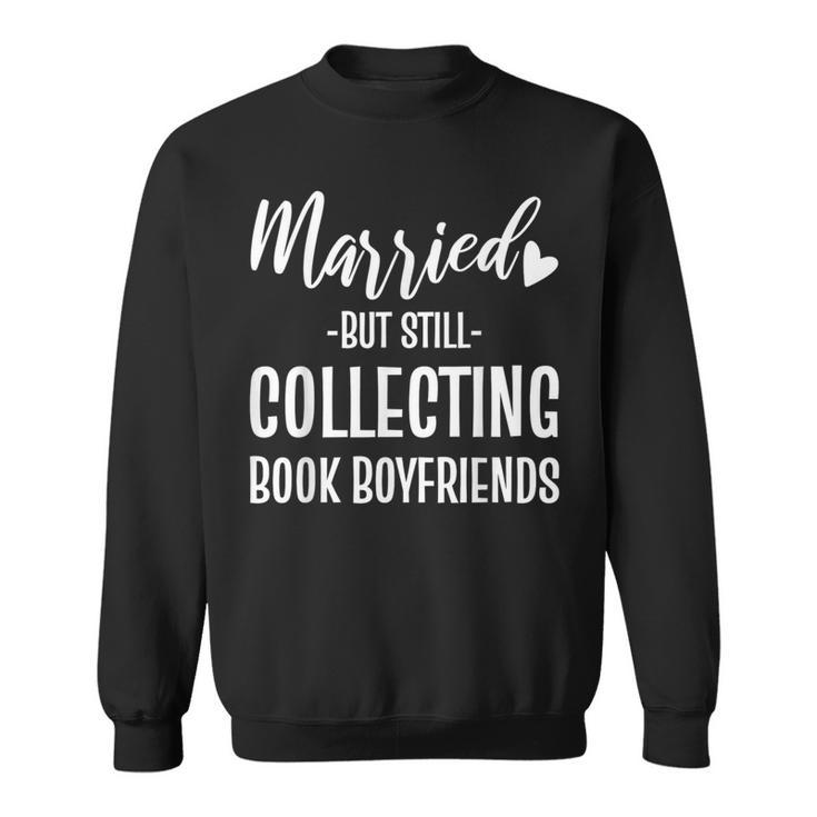 Married But Still Collecting Book Boyfriends Avid Reader Sweatshirt