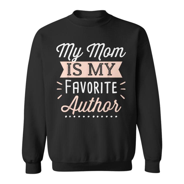My Mom Is My Favorite Author Lovely Mother Book Writer Sweatshirt