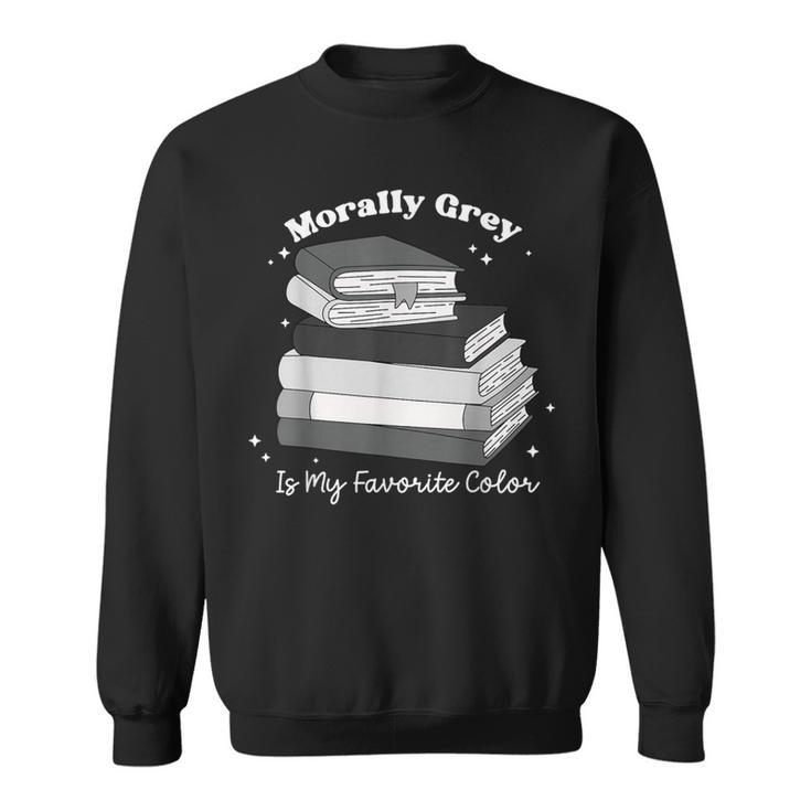 Morally Grey Is My Favorite Color Bookish Book Lover Sweatshirt