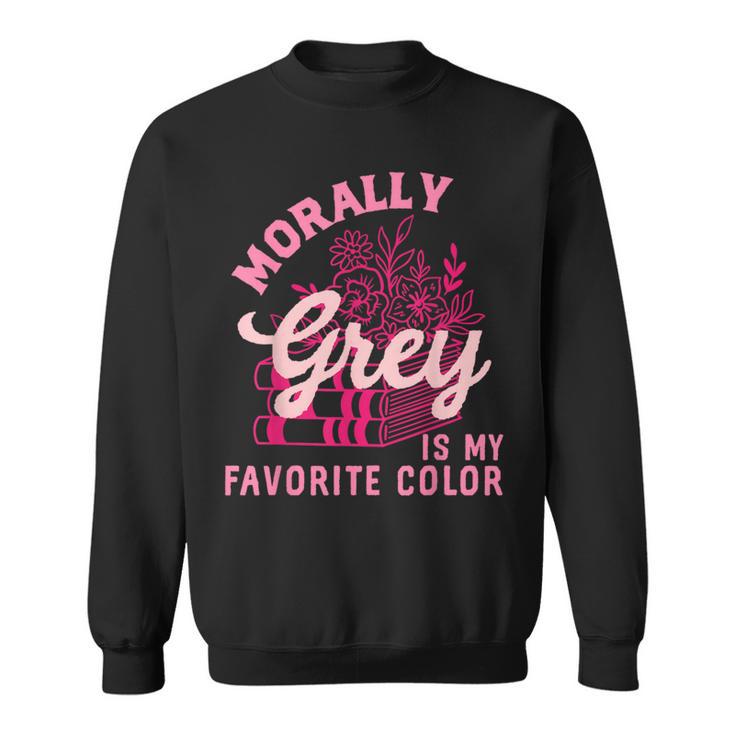 Morally Grey Is My Favorite Color Dark Romance Book Lover Sweatshirt