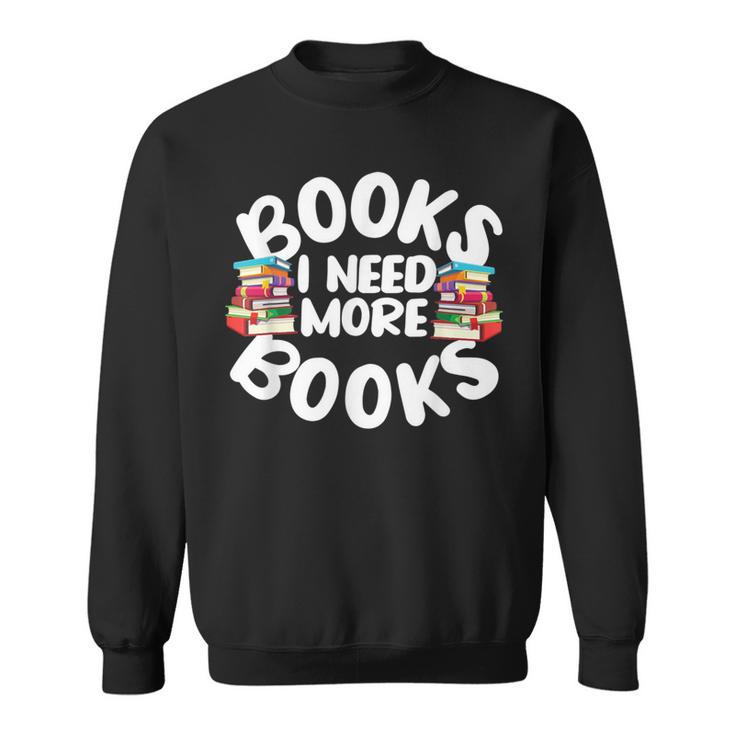 I Need More Books Book Reader Themed Sweatshirt
