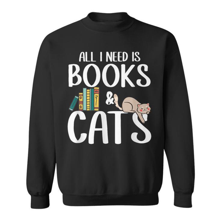 All I Need Is Books And Cats Book And Cat Lover Sweatshirt All I Need Is Books And Cats Book And Cat Lover Sweatshirt