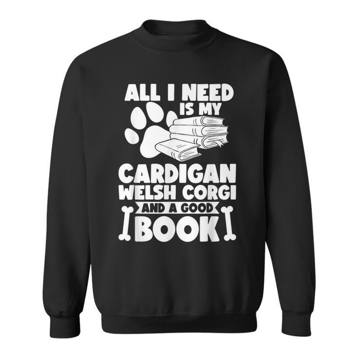 All i Need Is My Cardigan Welsh Corgi And a Good Book Sweatshirt