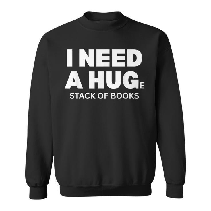 I Need a Hug Huge Stack Of Books Reading Book Lover Sweatshirt